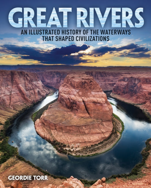 Great Rivers: An Illustrated History of the Waterways that Shaped Civilizations