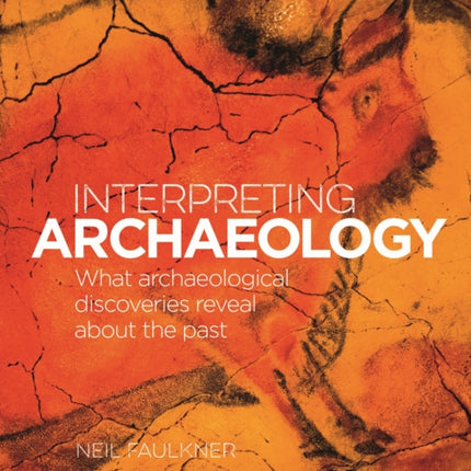 Interpreting Archaeology: What Archaeological Discoveries Reveal about the Past