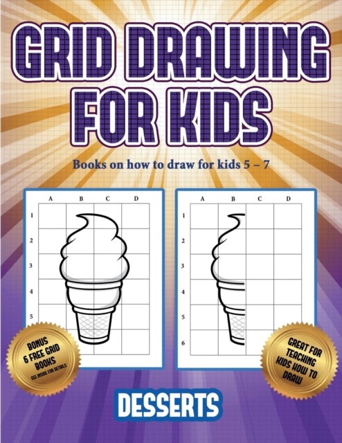 Books on how to draw for kids 5 - 7 (Grid drawing for kids - Desserts): This book teaches kids how to draw using grids