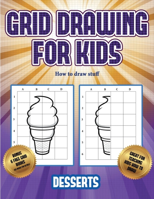 How to draw stuff (Grid drawing for kids - Desserts): This book teaches kids how to draw using grids