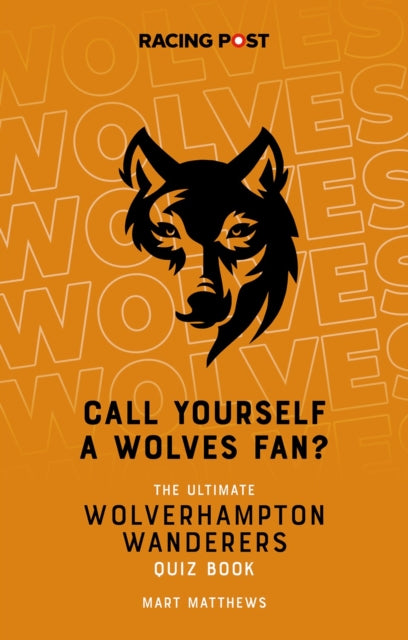 Call Yourself a Wolves Fan?: The Ultimate Wolverhampton Wanderers Quiz Book