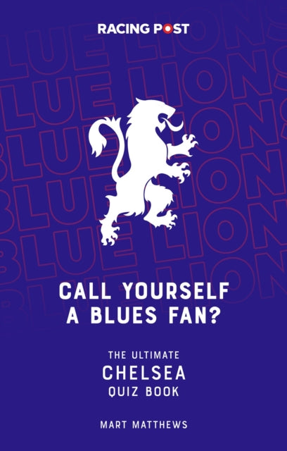 Call Yourself a Blues Fan?: The Ultimate Chelsea Quiz Book