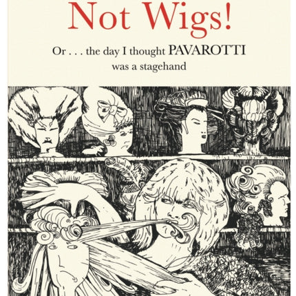 My Name is Not Wigs!: Or ... the day I thought PAVAROTTI was a stagehand