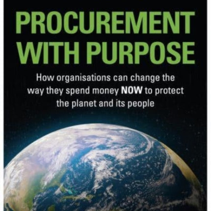 PROCUREMENT WITH PURPOSE: How organisations can change the way they spend money NOW to protect the planet and its people