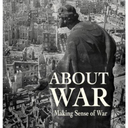 ABOUT WAR: Making Sense of War