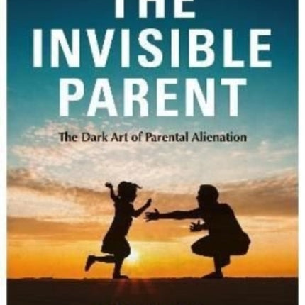 THE INVISIBLE PARENT: The Dark Art of Parental Alienation