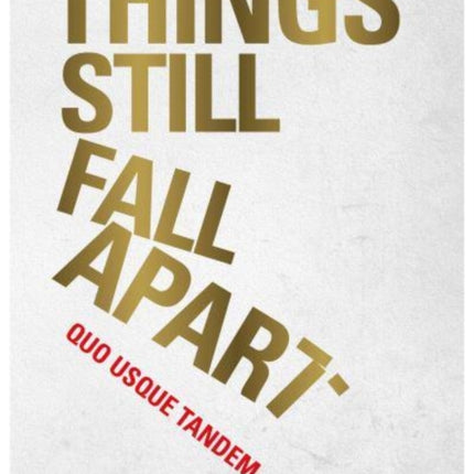 Things Still Fall Apart: Quo Usque Tandem