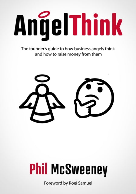 AngelThink: The founder's guide to how business angels think and how to raise money from them