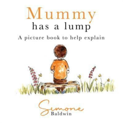 Mummy Has A Lump: A picture book to help explain