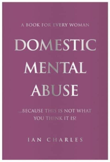 DOMESTIC MENTAL ABUSE: A Book For Every Woman...Because This Is Not What You Think It Is!