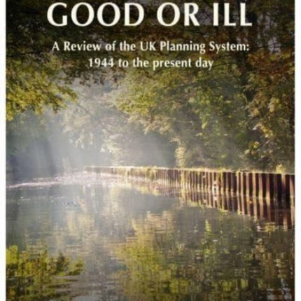 Planning For Good Or Ill: A Review of the UK Planning System: 1944 to the present day