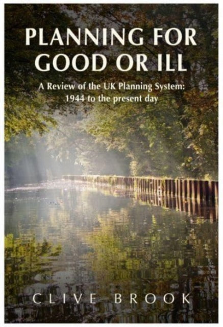 Planning For Good Or Ill: A Review of the UK Planning System: 1944 to the present day