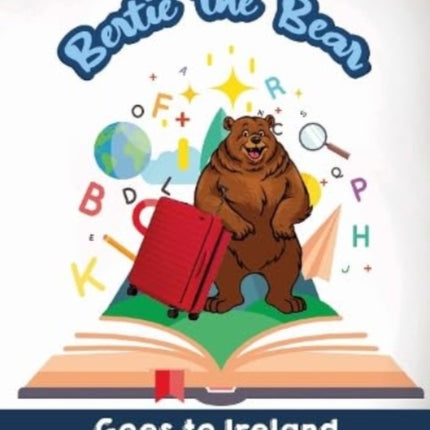 Bertie The Bear Goes To Ireland: Over 100 fun filled facts for kids