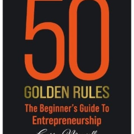 50 Golden Rules: The Beginner's Guide To Entrepreneurship