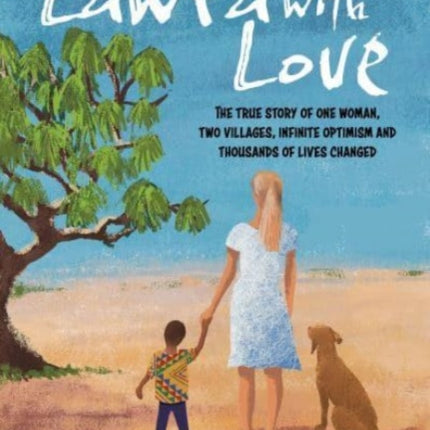 To Lawra with Love: The True Story of One Woman, Two Villages, Infinite Optimism and Thousands of Lives Changed