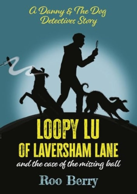 LOOPY LU of LAVERSHAM LANE: and the case of the missing ball - A Danny & The Dog Detectives Story