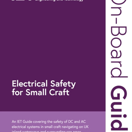 On-Board Guide: Electrical Safety for Small Craft: An IET Guide covering the safety of DC and AC electrical systems in small craft navigating on UK inland waterways and surrounding sea areas