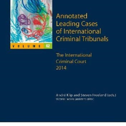 Annotated Leading Cases of International Criminal Tribunals - volume 62: The International Criminal Court 2014