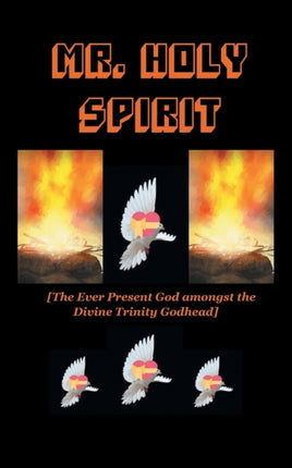 Mr Holy Spirit: The Ever Present God Amongst the Divine Trinity Godhead