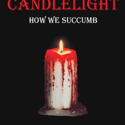 Death By Candlelight: How We Succumb