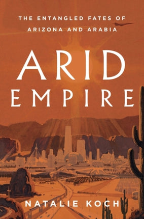 Arid Empire: The Entangled Fates of Arizona and Arabia