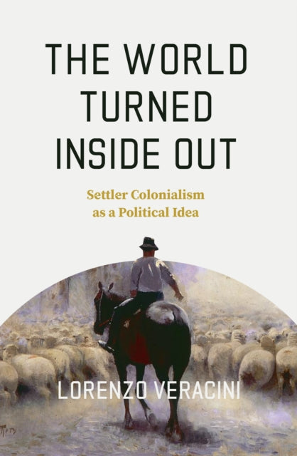 The World Turned Inside Out: Settler Colonialism as a Political Idea