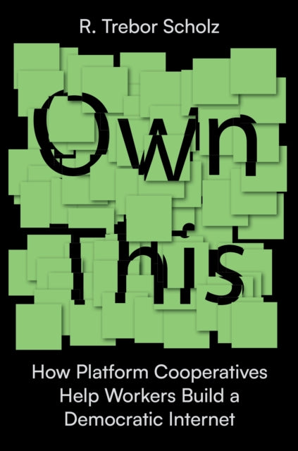 Own This!: How Platform Cooperatives Help Workers Build a Democratic Internet