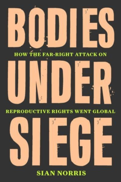 Bodies Under Siege: How the Far–Right Attack on Reproductive Rights Went Global