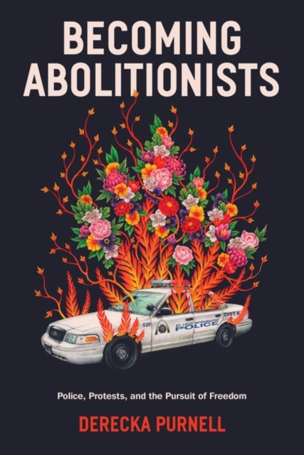 Becoming Abolitionists: Police, Protest, and the Pursuit of Freedom