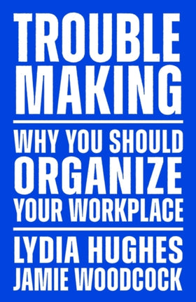 Troublemaking: Why You Should Organise Your Workplace