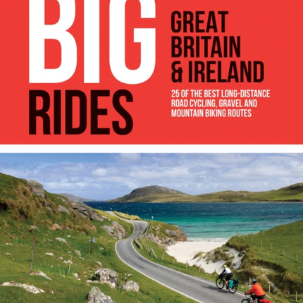 Big Rides: Great Britain & Ireland: 25 of the best long-distance road cycling, gravel and mountain biking routes