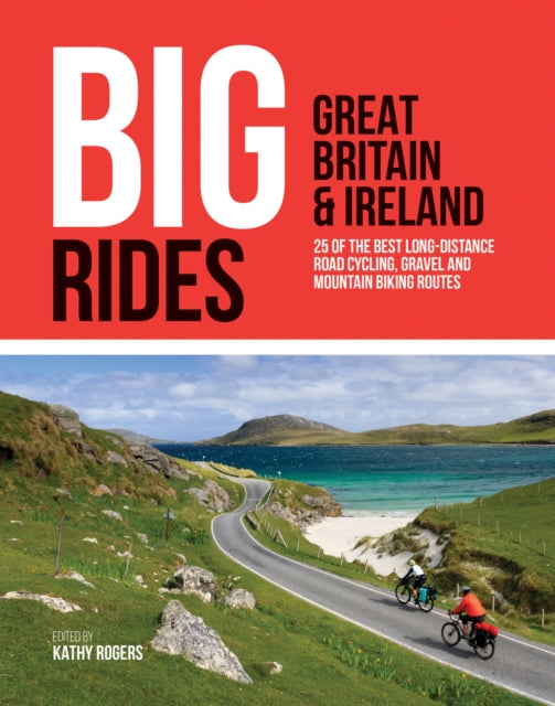 Big Rides: Great Britain & Ireland: 25 of the best long-distance road cycling, gravel and mountain biking routes