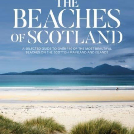 The Beaches of Scotland: A selected guide to over 150 of the most beautiful beaches on the Scottish mainland and islands