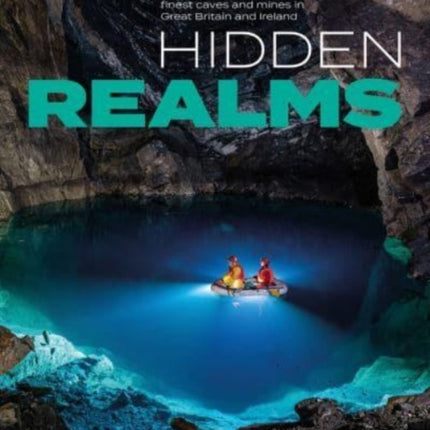 Hidden Realms: A celebration of 100 of the finest caves and mines in Great Britain and Ireland