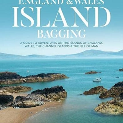 England & Wales Island Bagging: A guide to adventures on the islands of England, Wales, the Channel Islands & the Isle of Man