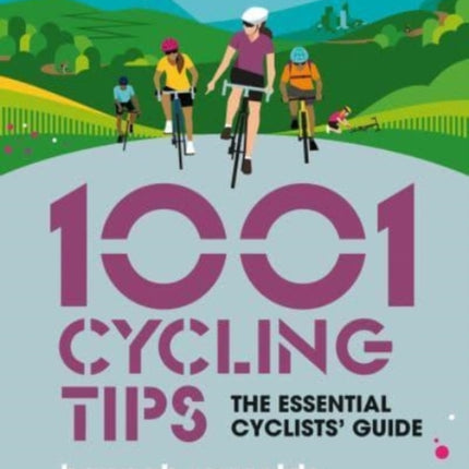 1001 Cycling Tips: The essential cyclists’ guide - navigation, fitness, gear and maintenance advice for road cyclists, mountain bikers, gravel cyclists and more