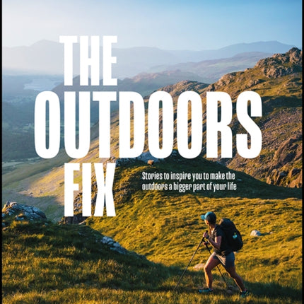 The Outdoors Fix: Stories to inspire you to make the outdoors a bigger part of your life