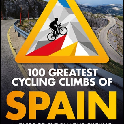 100 Greatest Cycling Climbs of Spain: A guide to the famous cycling mountains of mainland Spain plus Mallorca and the Canary Islands