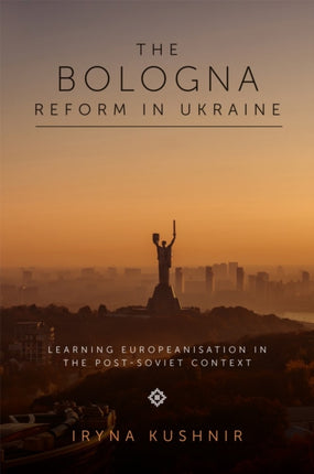 The Bologna Reform in Ukraine: Learning Europeanisation in the Post-Soviet Context