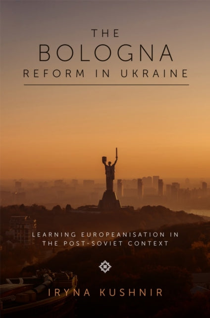 The Bologna Reform in Ukraine: Learning Europeanisation in the Post-Soviet Context