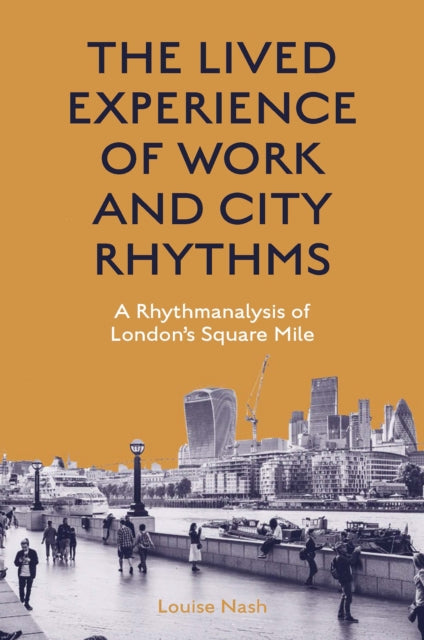 The Lived Experience of Work and City Rhythms: A Rhythmanalysis of London’s Square Mile