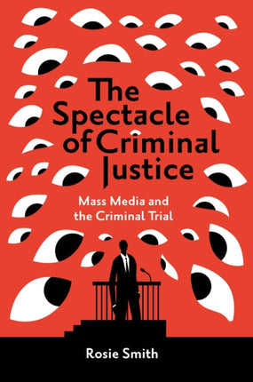 The Spectacle of Criminal Justice: Mass Media and the Criminal Trial