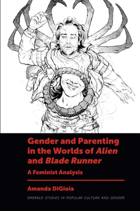 Gender and Parenting in the Worlds of Alien and Blade Runner: A Feminist Analysis