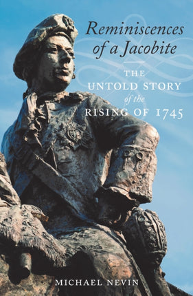 Reminiscences of a Jacobite The Untold Story of the Rising of 1745