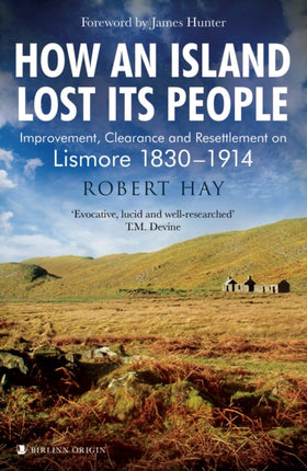 How an Island Lost Its People: Improvement, Clearance and Resettlement on Lismore 1830–1914