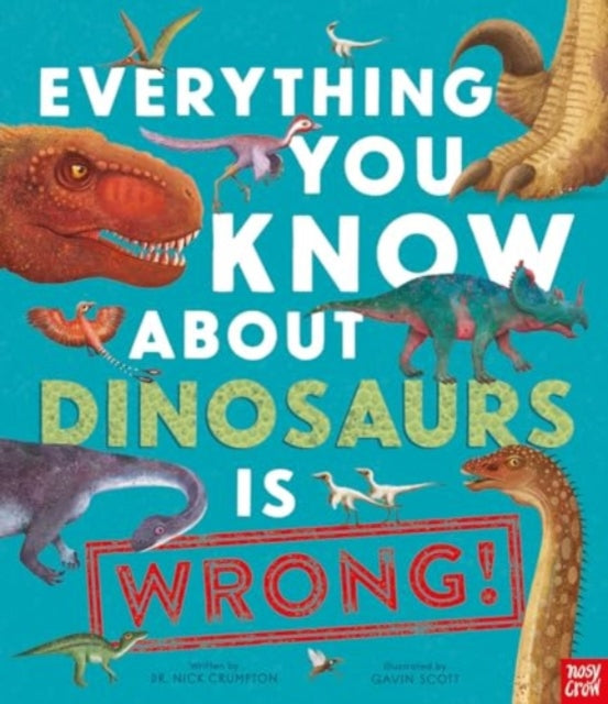 Everything You Know About Dinosaurs is Wrong