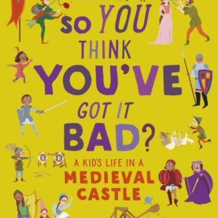 British Museum: So You Think You've Got It Bad? A Kid's Life in a Medieval Castle