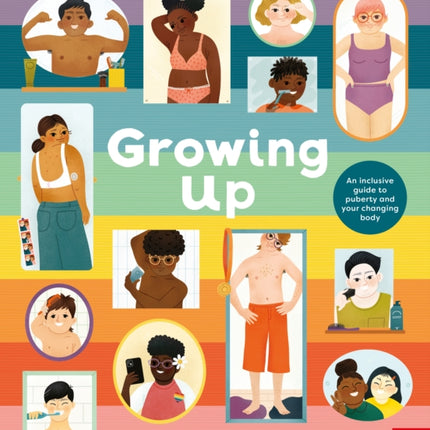 Growing Up: An Inclusive Guide to Puberty and Your Changing Body