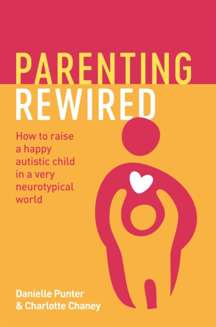 Parenting Rewired: How to Raise a Happy Autistic Child in a Very Neurotypical World