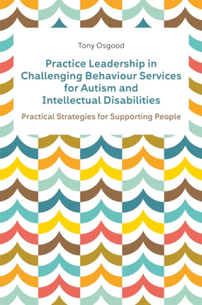 Practice Leadership in Challenging Behaviour Services for Autism and Intellectual Disabilities: Practical Strategies for Supporting People